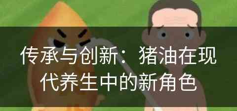 传承与创新：猪油在现代养生中的新角色